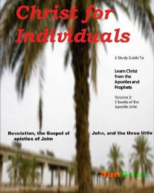 Christ for Individuals: LEARN CHRIST COMMENTARIES volume 2 the 5 NT books of the Apostle John