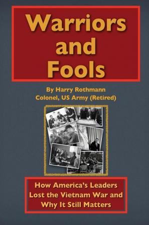 Warriors and Fools: How America's Leaders Lost the Vietnam War and Why It Still Matters