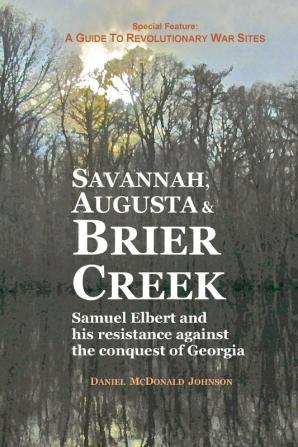 Savannah Augusta & Brier Creek: Samuel Elbert and his resistance against the conquest of Georgia