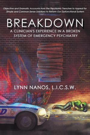 Breakdown: A Clinician's Experience in a Broken System of Emergency Psychiatry: 1 (Serious Mental Illness Psychosis Reform)