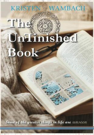 The UnFinished Book: Some of the greater things in life are unseen: 1 (Notes from Heaven)