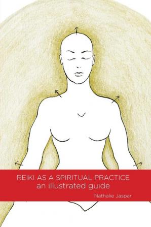 Reiki as a Spiritual Practice: An Illustrated Guide