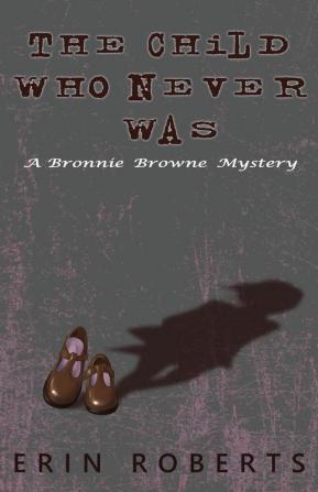 The Child Who Never Was: A Bronnie Browne Mystery: 1