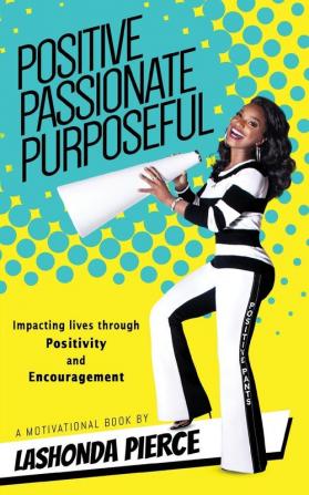 Positive Passionate Purposeful: Impacting Lives Through Positivity and Encouragement