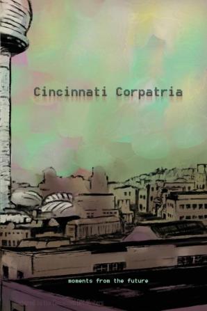 Cincinnati Corpatria: Moments From the Future