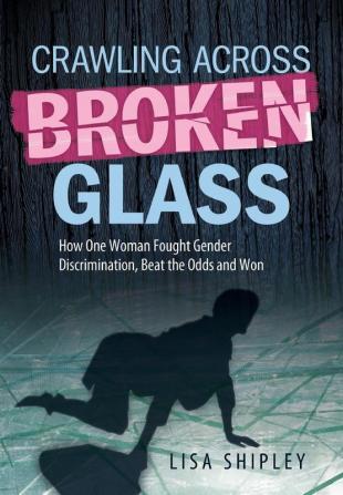 Crawling Across Broken Glass: How One Woman Fought Gender Discrimination Beat the Odds and Won