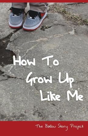 How To Grow Up Like Me: The Ballou Story Project: 1