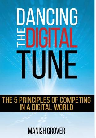 Dancing the Digital Tune: The 5 Principles of Competing in a Digital World