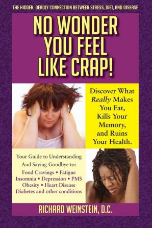 No Wonder You Feel Like Crap!: The hidden deadly connection between stress diet and disease