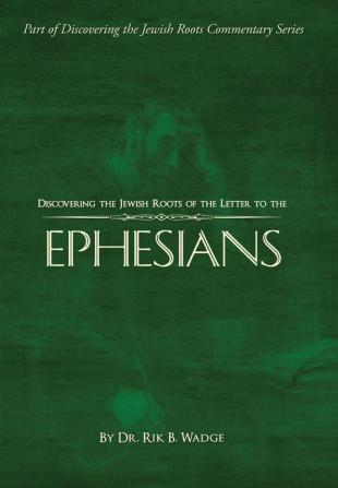 Discovering the Jewish Roots of the Letter to the Ephesians: Part of Discovering the Jewish Roots Commentary Series