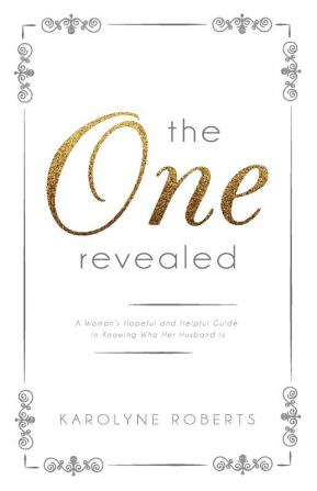 The One Revealed: A Woman's Hopeful and Helpful Guide in Knowing Who Her Husband Is (Christian Relationships)