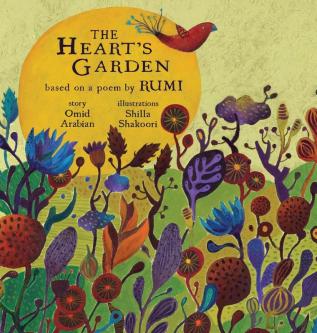 The Heart's Garden: based on a poem by RUMI: 1 (Little Rumi)