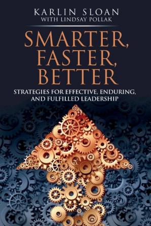 Smarter Faster Better: Strategies for Effective Enduring and Fulfilled Leadership