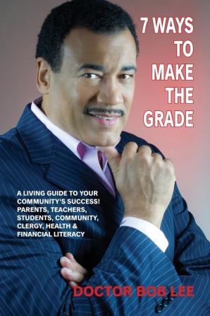 7 Ways to Make the Grade: A Living Guide to Your Community's Success: Parents Teachers Students Community Clergy Health & Financial Literacy