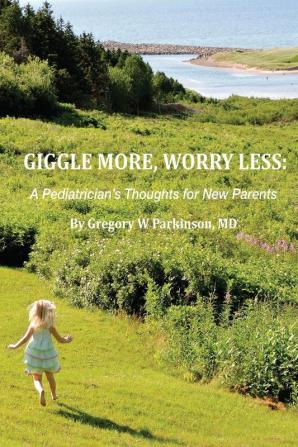 Giggle More Worry Less: A Pediatrician's Thoughts for New Parents