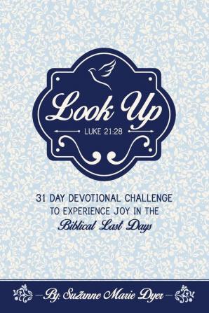 Look Up: Devotional Challenge To Find Glimpses of Heaven on Earth Even in Troubled Times; Look up for Jesus.