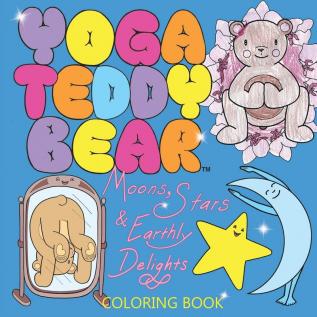 Yoga Teddy Bear Moons Stars & Earthly Delights: Coloring Book: 4 (Yoga Teddy Bear Coloring Books Rainbow)