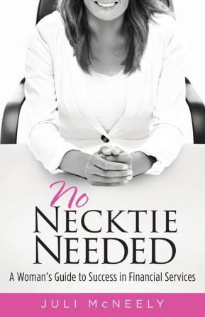 No Necktie Needed: A Woman's Guide to Success in Financial Services