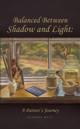 Balanced Between Shadow and Light: A Painter's Journey: 1