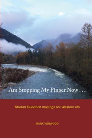 Am Stopping My Finger Now: Tibetan Buddhist musings for Western life