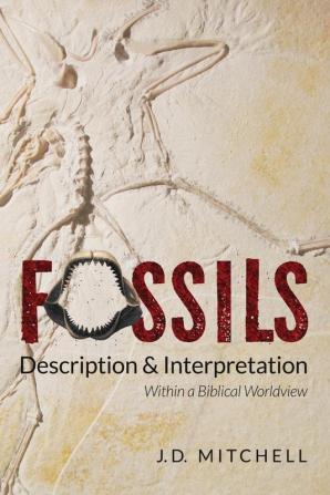 Fossils: Description & Interpretation: Within a Biblical Worldview