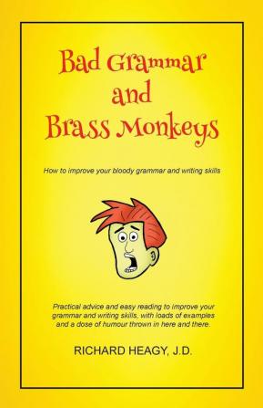 Bad Grammar and Brass Monkeys: How to improve your bloody grammar and writing skills