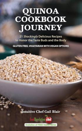 Quinoa Cookbook Journey: 21 Shockingly Delicious Recipes to Honor the Taste Buds and the Body (Evolution of Free Health)