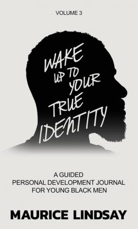 Wake Up To Your True Identity: A Guided Personal Development Journal For Young Black Men