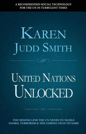 United Nations Unlocked: The Missing Link the UN Needs to Tackle Global Terrorism and the Coming Tech Tsunami