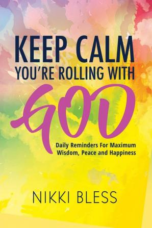 Keep Calm You're Rolling with God: Daily Reminders For Maximum Wisdom Peace and Happiness