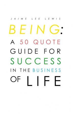 Being: A 50 Quote Guide For Success In The Business Of Life