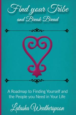 Find Your Tribe and Break Bread: An Interactive Guide to finding yourself and the people you need in your life.