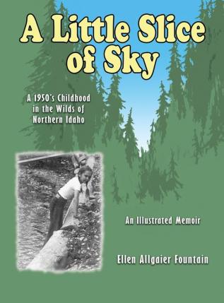 A Little Slice of Sky: A 1950's Childhood in the Wilds of Northern Idaho