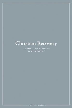 Christian Recovery: A Twelve-Step Approach to Discipleship