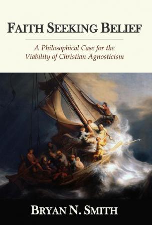 Faith Seeking Belief: A Philosophical Case for the Viability of Christian Agnosticism