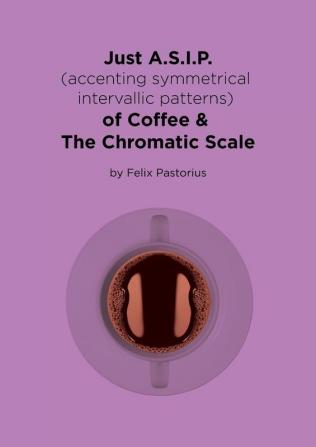 Just A.S.I.P. (accenting symmetrical intervallic patterns) of Coffee & The Chromatic Scale