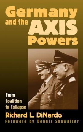 Germany and the Axis Powers: From Coalition to Collapse (Modern War Studies)