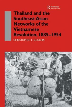 Thailand and the Southeast Asian Networks of The Vietnamese Revolution 1885-1954