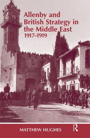 Allenby and British Strategy in the Middle East 1917-1919