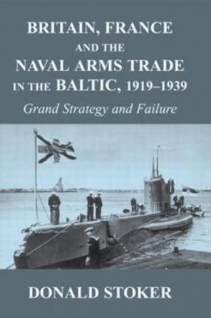 Britain France and the Naval Arms Trade in the Baltic 1919 -1939