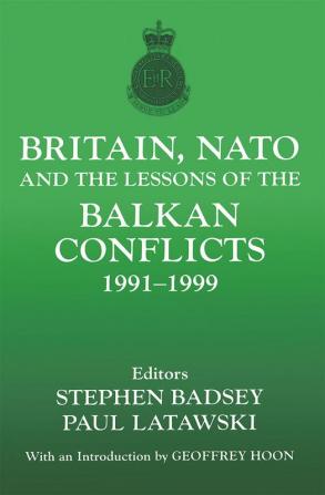 Britain NATO and the Lessons of the Balkan Conflicts 1991 -1999