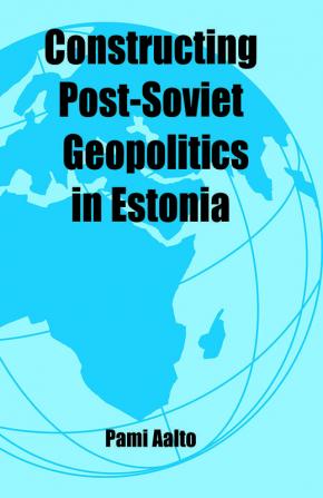 Constructing Post-Soviet Geopolitics in Estonia