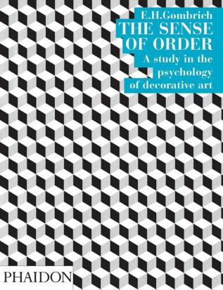 The Sense of Order: A study in the psychology of decorative art (The Wrightsman Lectures V. 9)