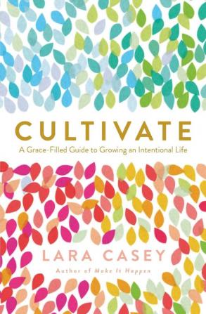 Cultivate: A Grace-Filled Guide to Growing an Intentional Life