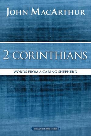 MACARTHUR 2 CORINTHIANS SC: Words from a Caring Shepherd (MacArthur Bible Studies)