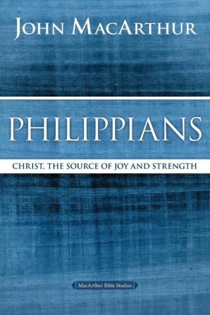 Philippians: Christ the Source of Joy and Strength (MacArthur Bible Studies)