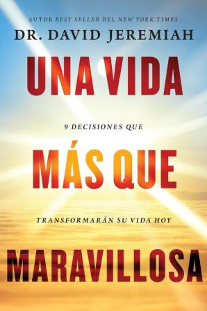 Una vida más que maravillosa: 9 decisiones que transformarán tu vida hoy