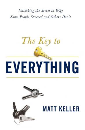 The Key to Everything: Unlocking the Secret to Why Some People Succeed and Others Don't