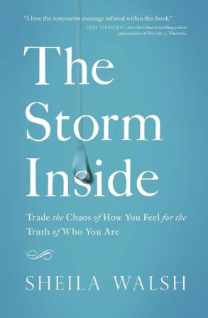 The Storm Inside: Trade the Chaos of How You Feel for the Truth of Who You Are