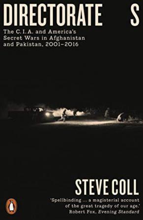 Directorate S The C.I.A. and America's Secret Wars in Afghanistan and Pakistan 2001–2016